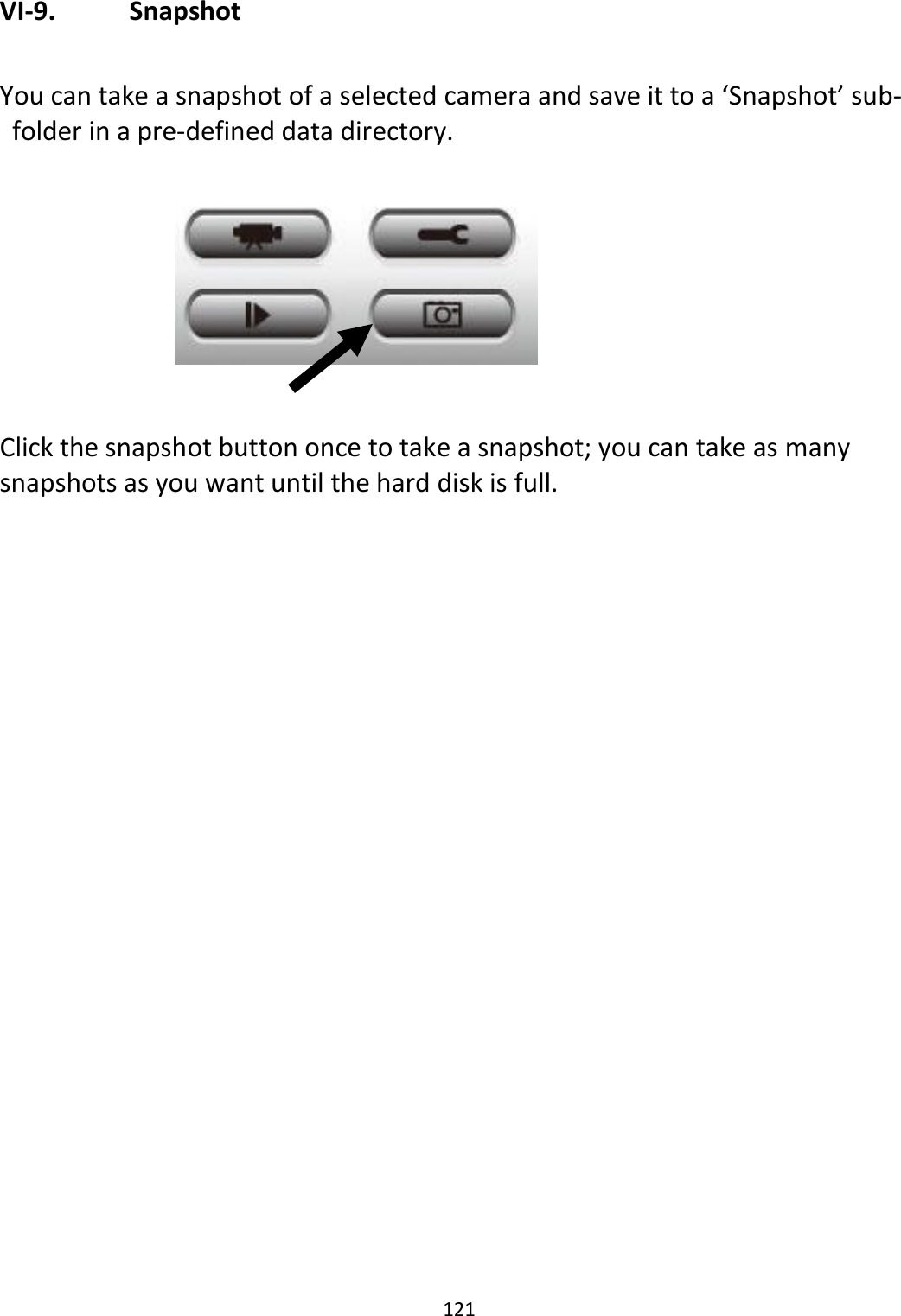 121  VI-9.   Snapshot  You can take a snapshot of a selected camera and save it to a ‘Snapshot’ sub-folder in a pre-defined data directory.         Click the snapshot button once to take a snapshot; you can take as many snapshots as you want until the hard disk is full.   