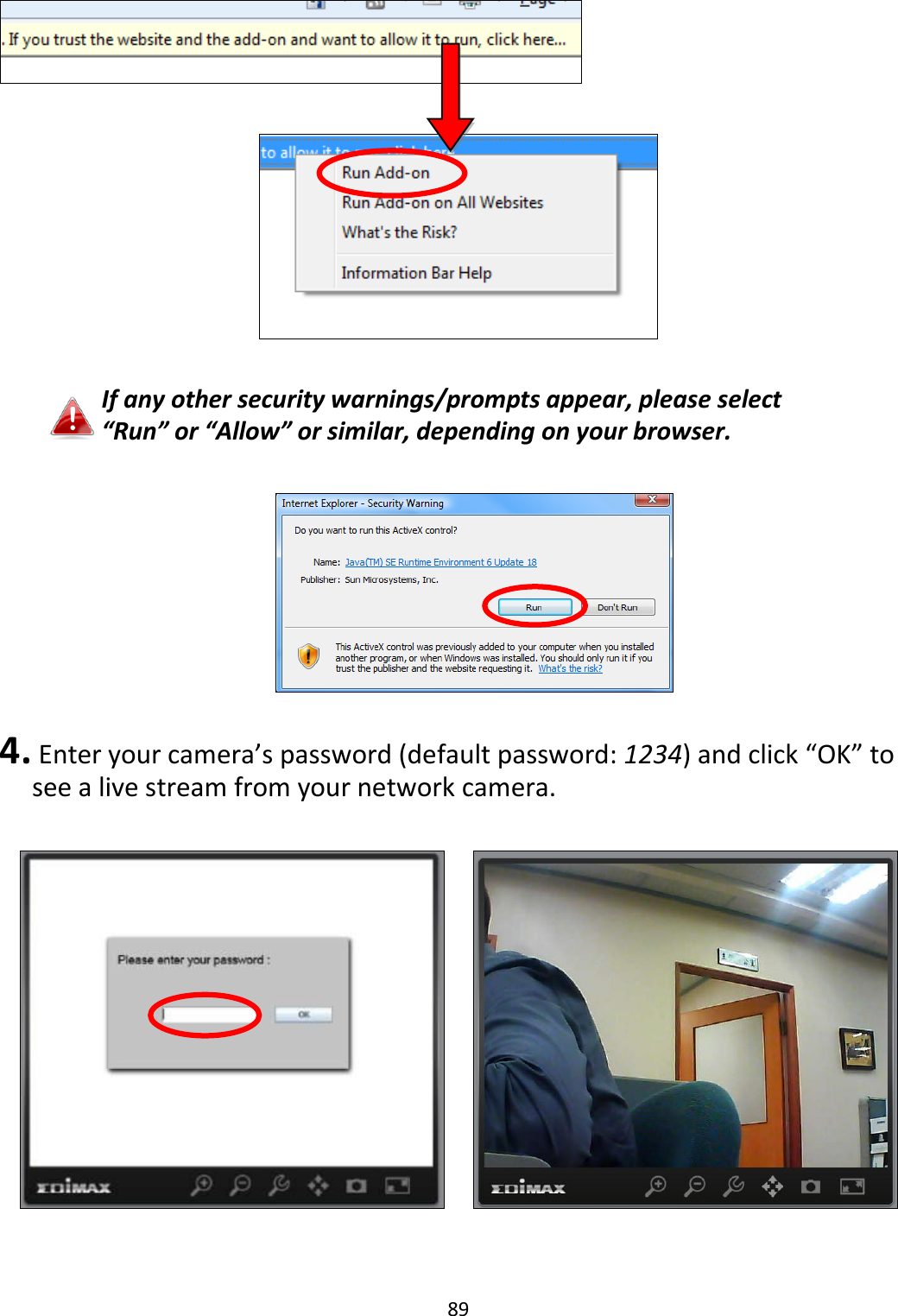 89       If any other security warnings/prompts appear, please select “Run” or “Allow” or similar, depending on your browser.    4.  Enter your camera’s password (default password: 1234) and click “OK” to see a live stream from your network camera.        
