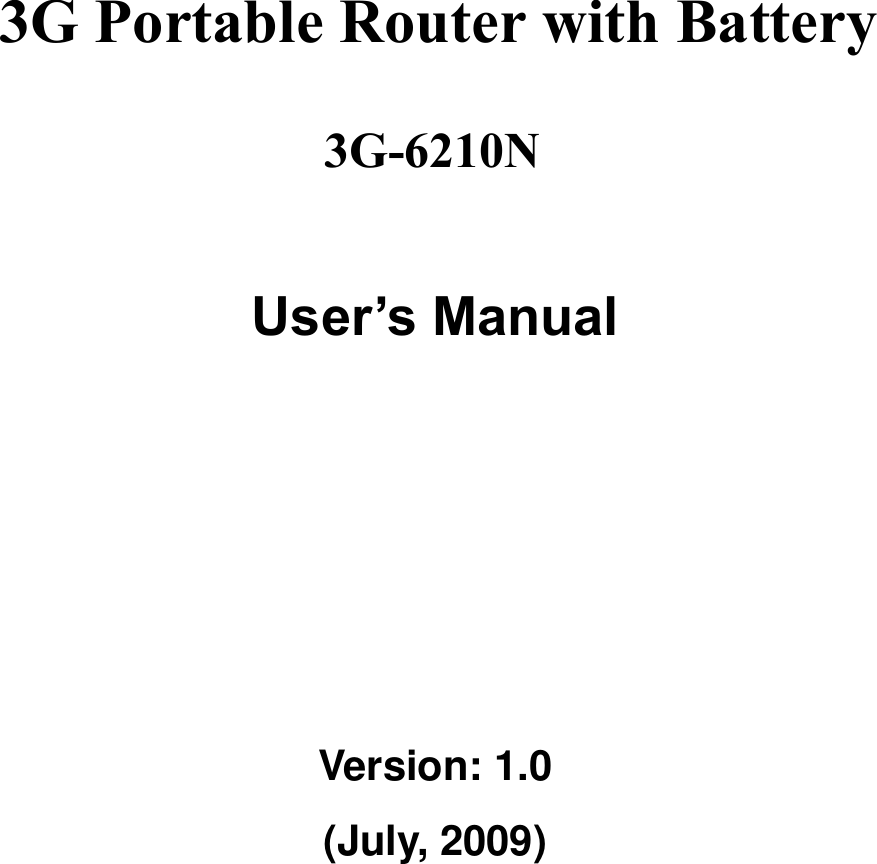      3G Portable Router (With Rechargeable Li-Battery)      User’s Manual      Version: 1.0 (July, 2009)    3G Portable Router with Battery                            3G-6210N      
