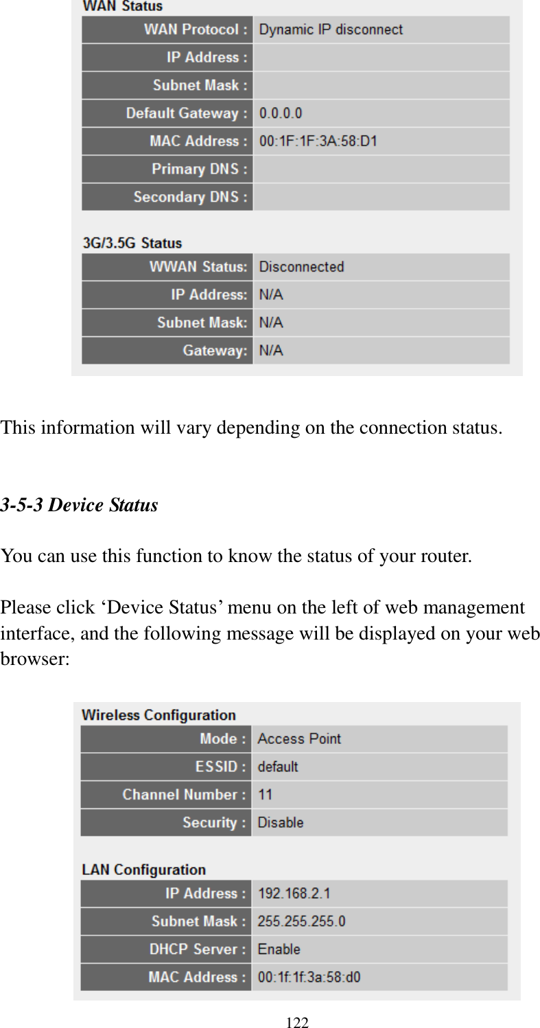  122   This information will vary depending on the connection status.   3-5-3 Device Status  You can use this function to know the status of your router.  Please click „Device Status‟ menu on the left of web management interface, and the following message will be displayed on your web browser:   