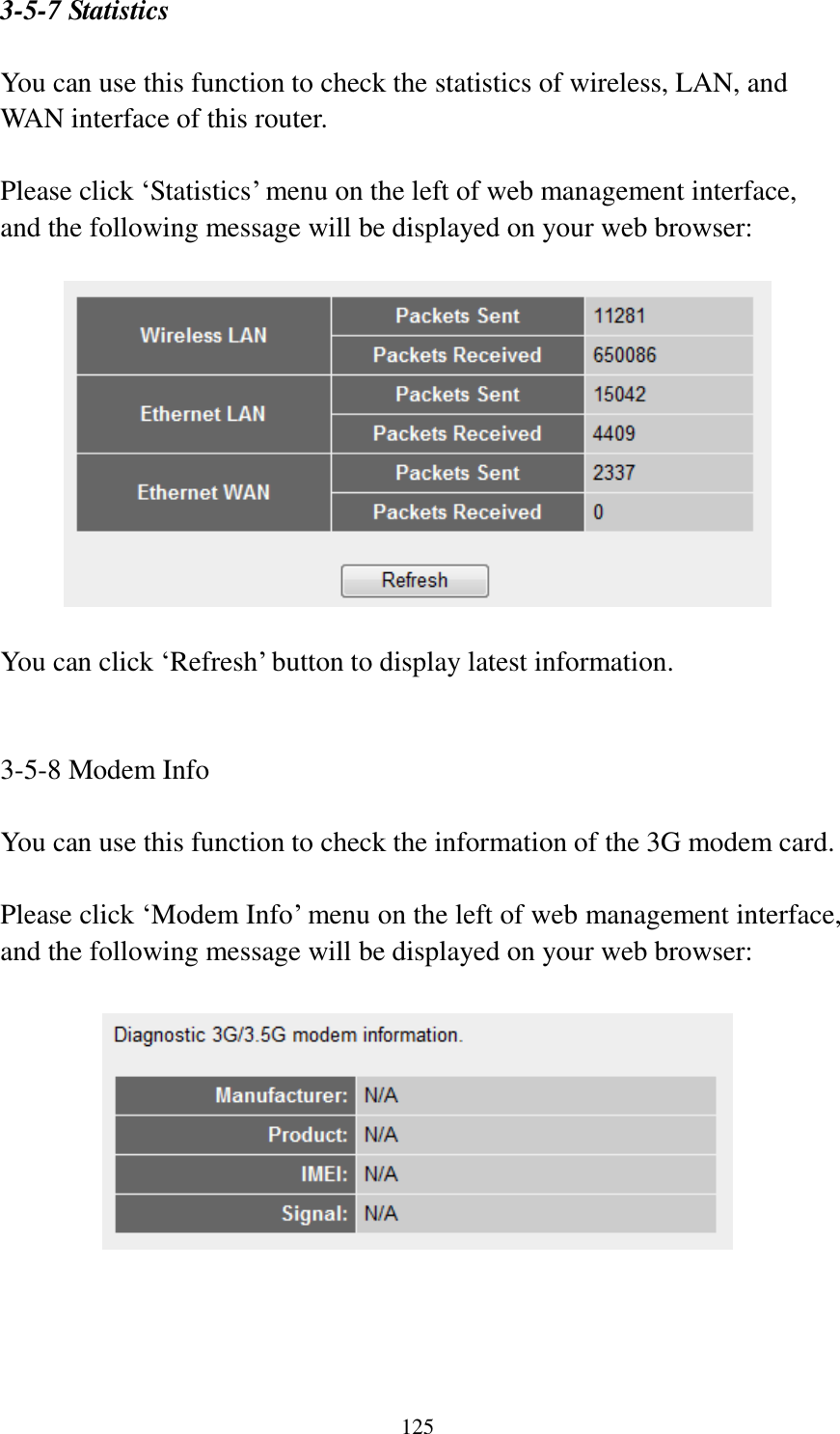  125  3-5-7 Statistics  You can use this function to check the statistics of wireless, LAN, and WAN interface of this router.  Please click „Statistics‟ menu on the left of web management interface, and the following message will be displayed on your web browser:    You can click „Refresh‟ button to display latest information.   3-5-8 Modem Info  You can use this function to check the information of the 3G modem card.  Please click „Modem Info‟ menu on the left of web management interface, and the following message will be displayed on your web browser:       