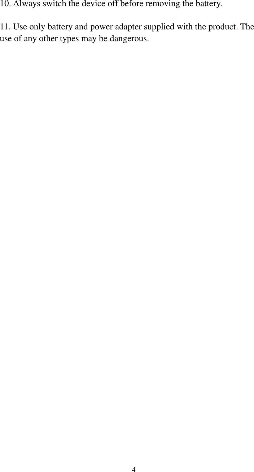  4 10. Always switch the device off before removing the battery.  11. Use only battery and power adapter supplied with the product. The use of any other types may be dangerous.   