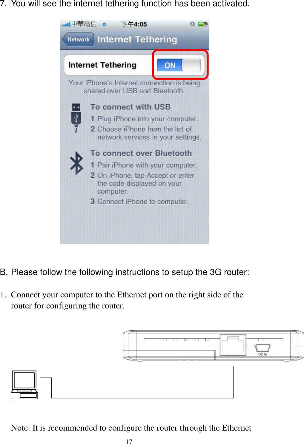  17  7.  You will see the internet tethering function has been activated.     B. Please follow the following instructions to setup the 3G router:  1. Connect your computer to the Ethernet port on the right side of the router for configuring the router.    Note: It is recommended to configure the router through the Ethernet 