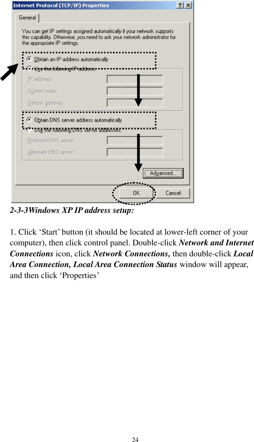  24  2-3-3Windows XP IP address setup:  1. Click „Start‟ button (it should be located at lower-left corner of your computer), then click control panel. Double-click Network and Internet Connections icon, click Network Connections, then double-click Local Area Connection, Local Area Connection Status window will appear, and then click „Properties‟  