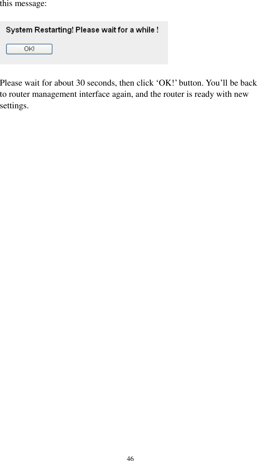 46 this message:    Please wait for about 30 seconds, then click „OK!‟ button. You‟ll be back to router management interface again, and the router is ready with new settings. 