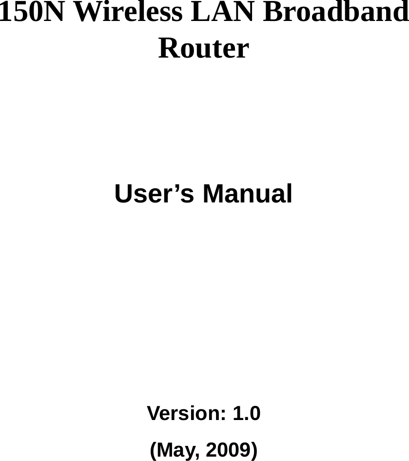      150N Wireless LAN Broadband Router       User’s Manual      Version: 1.0 (May, 2009)   