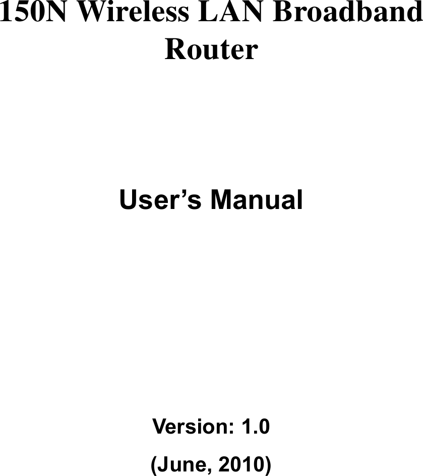        150N Wireless LAN Broadband Router       User’s Manual      Version: 1.0 (June, 2010)   