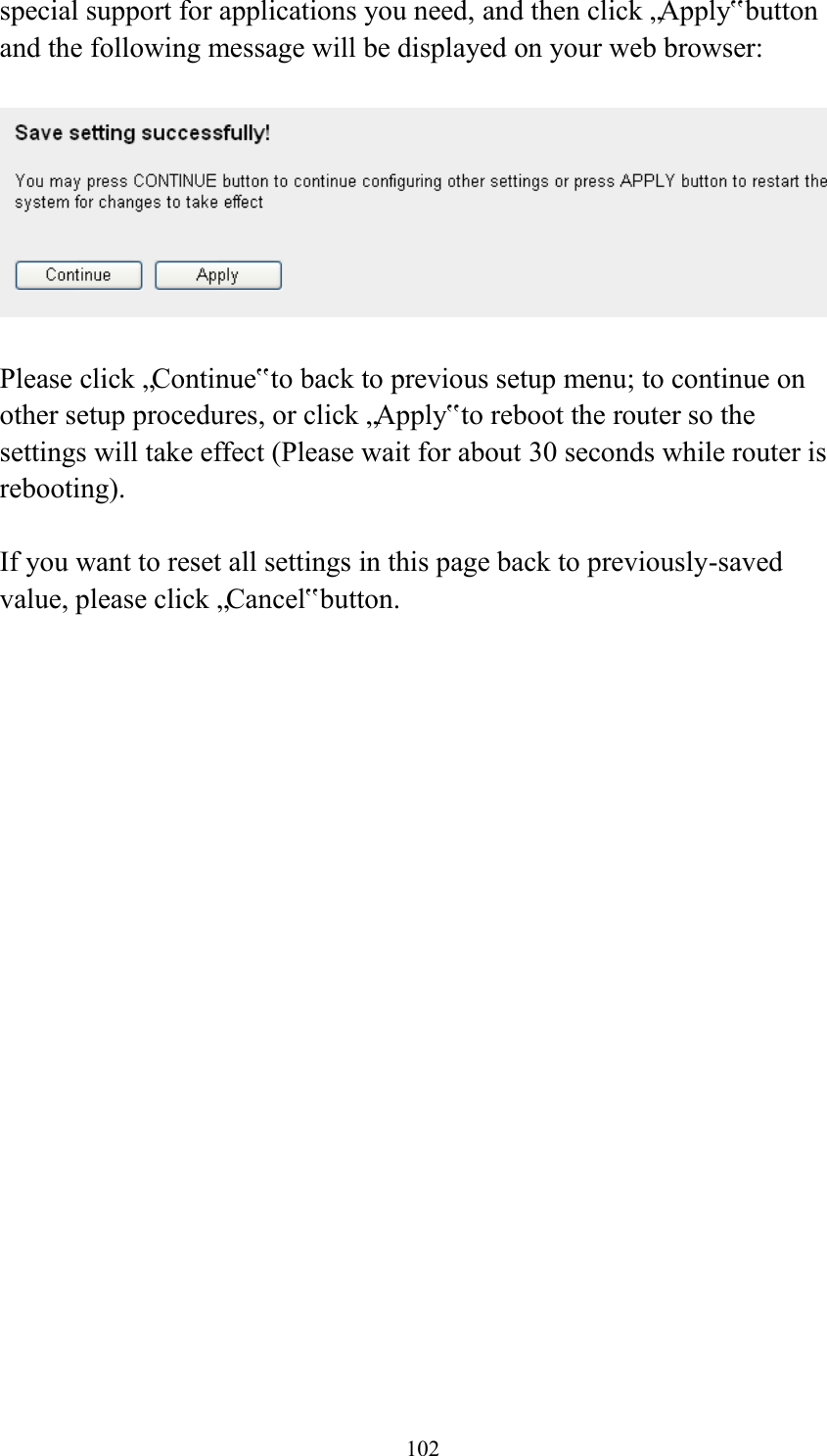  102 special support for applications you need, and then click „Apply‟ button and the following message will be displayed on your web browser:    Please click „Continue‟ to back to previous setup menu; to continue on other setup procedures, or click „Apply‟ to reboot the router so the settings will take effect (Please wait for about 30 seconds while router is rebooting).  If you want to reset all settings in this page back to previously-saved value, please click „Cancel‟ button.   