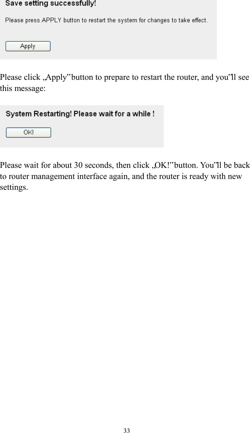  33   Please click „Apply‟ button to prepare to restart the router, and you‟ll see this message:    Please wait for about 30 seconds, then click „OK!‟ button. Yo u‟ll be back to router management interface again, and the router is ready with new settings. 
