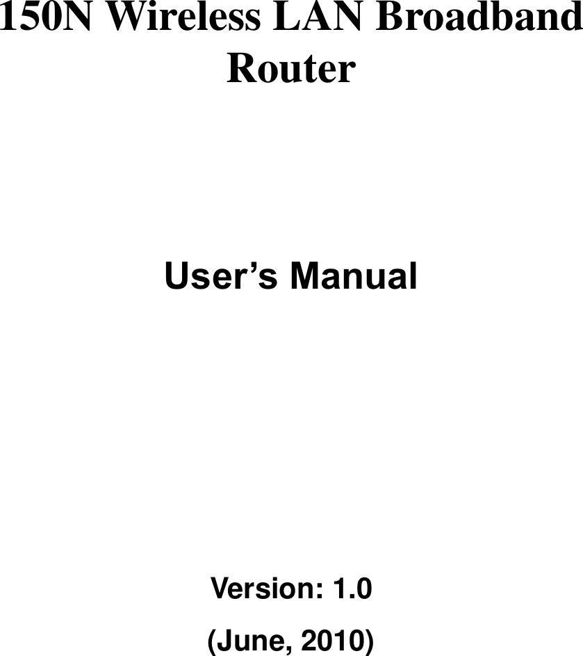        150N Wireless LAN Broadband Router       User’s Manual      Version: 1.0 (June, 2010)   