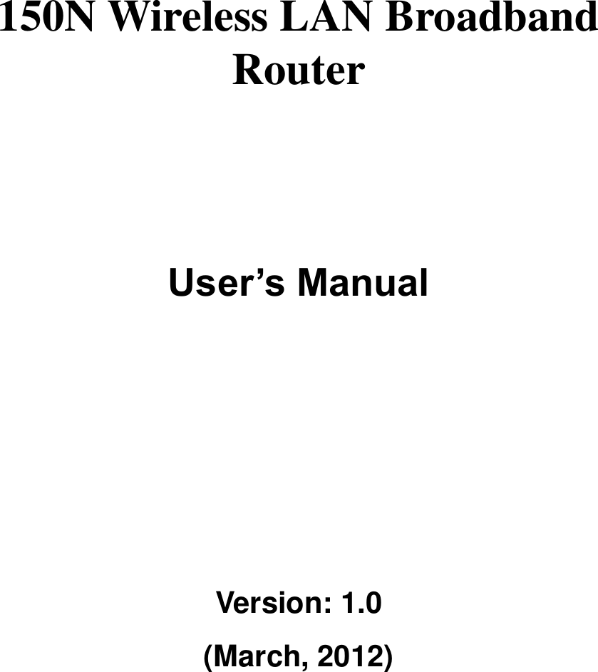      150N Wireless LAN Broadband Router       User’s Manual      Version: 1.0 (March, 2012)   