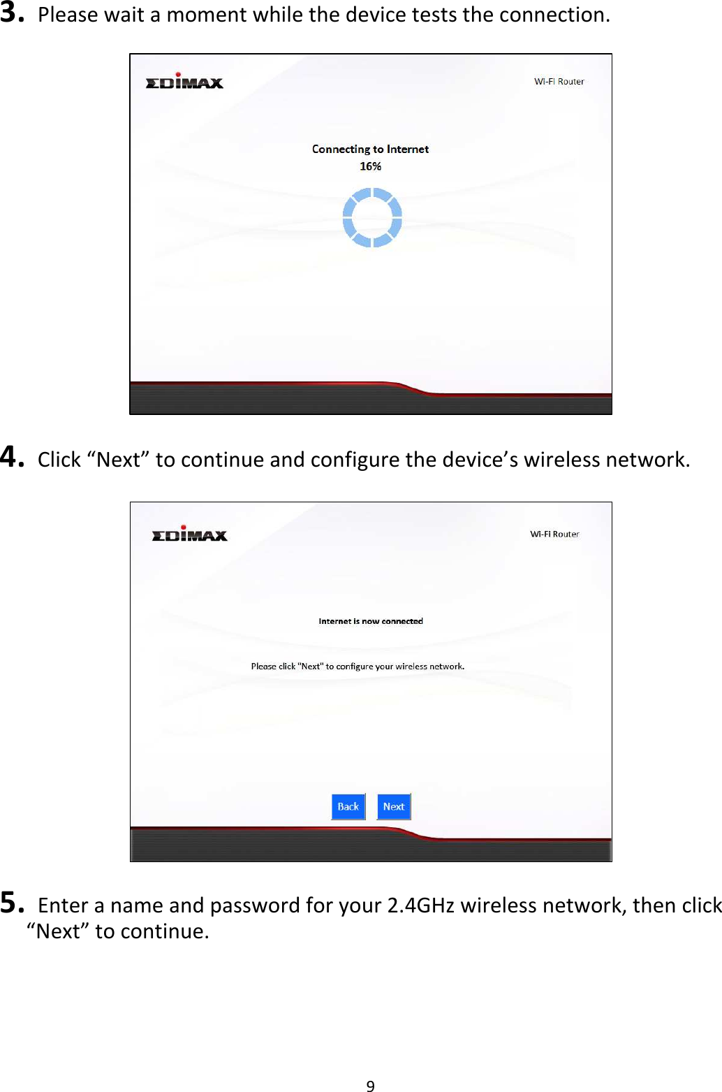 9  3.   Please wait a moment while the device tests the connection.                 4.   Click “Next” to continue and configure the device’s wireless network.    5.   Enter a name and password for your 2.4GHz wireless network, then click “Next” to continue.  