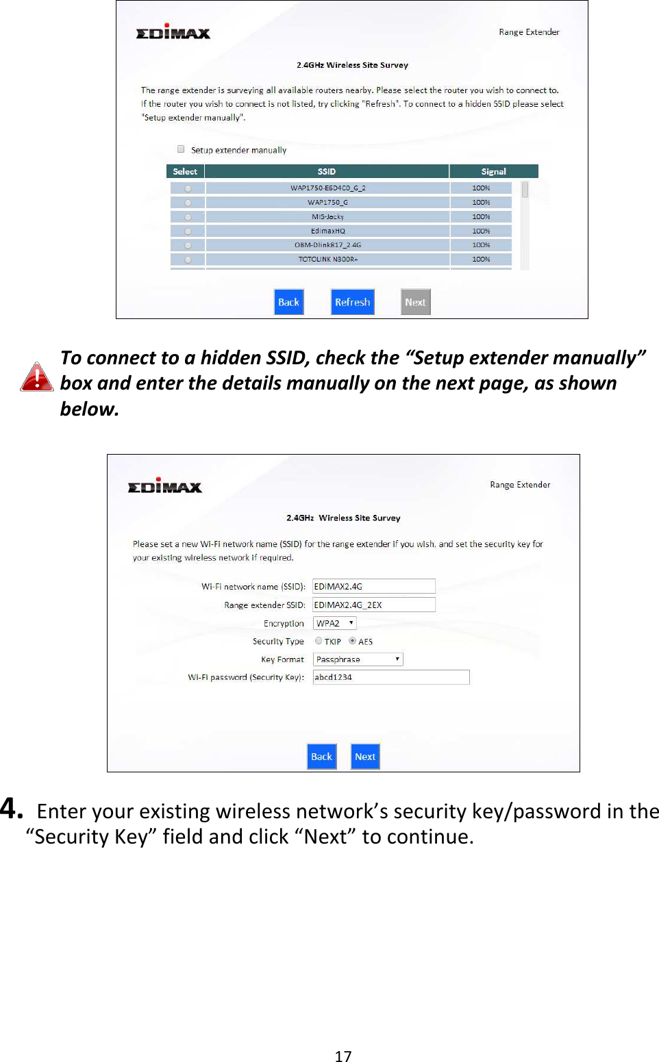 17      To connect to a hidden SSID, check the “Setup extender manually” box and enter the details manually on the next page, as shown below.    4.   Enter your existing wireless network’s security key/password in the “Security Key” field and click “Next” to continue.  