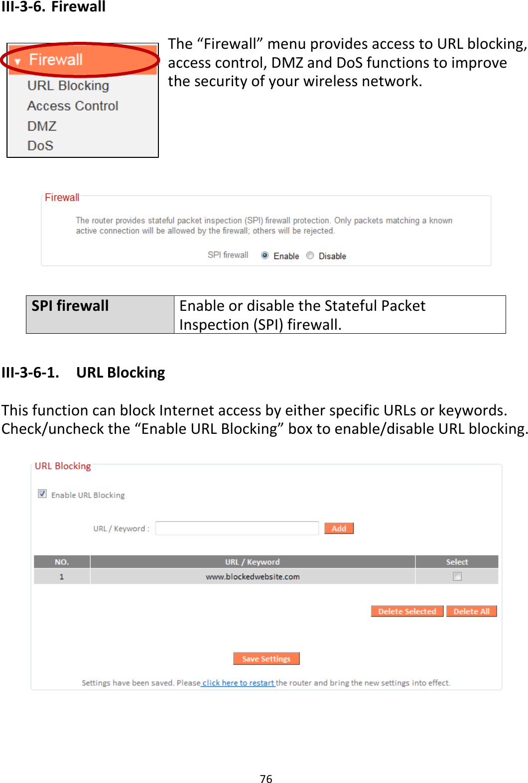 76 III-3-6. Firewall  The “Firewall” menu provides access to URL blocking, access control, DMZ and DoS functions to improve the security of your wireless network.        SPI firewall Enable or disable the Stateful Packet Inspection (SPI) firewall.   III-3-6-1.  URL Blocking  This function can block Internet access by either specific URLs or keywords. Check/uncheck the “Enable URL Blocking” box to enable/disable URL blocking.   