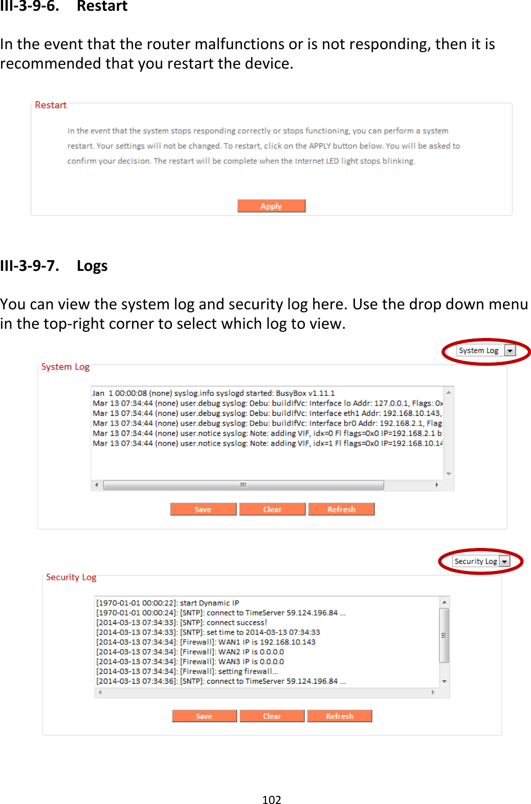 102 III-3-9-6.  Restart  In the event that the router malfunctions or is not responding, then it is recommended that you restart the device.    III-3-9-7.  Logs  You can view the system log and security log here. Use the drop down menu in the top-right corner to select which log to view.      