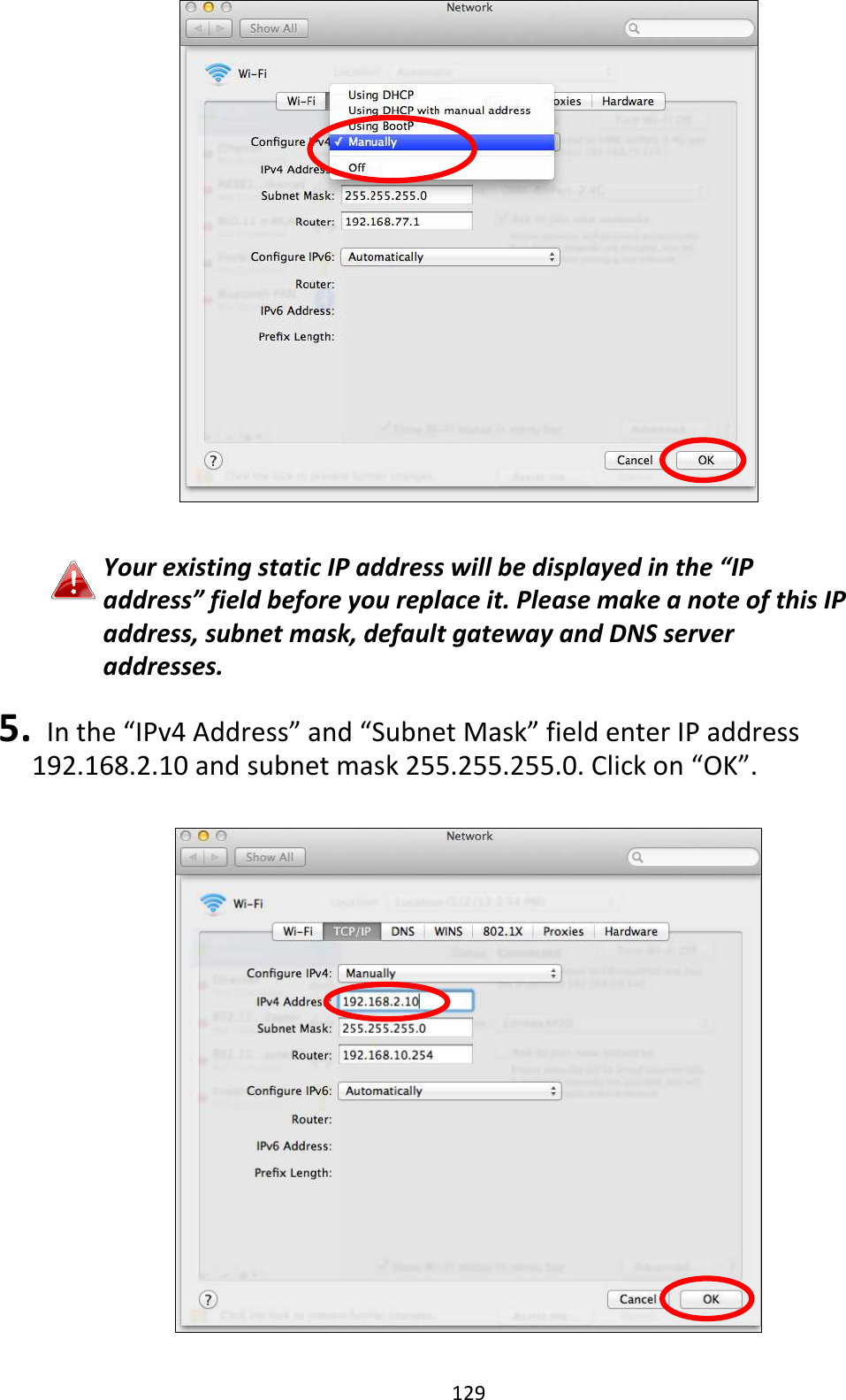 129   Your existing static IP address will be displayed in the “IP address” field before you replace it. Please make a note of this IP address, subnet mask, default gateway and DNS server addresses.  5.   In the “IPv4 Address” and “Subnet Mask” field enter IP address 192.168.2.10 and subnet mask 255.255.255.0. Click on “OK”.    