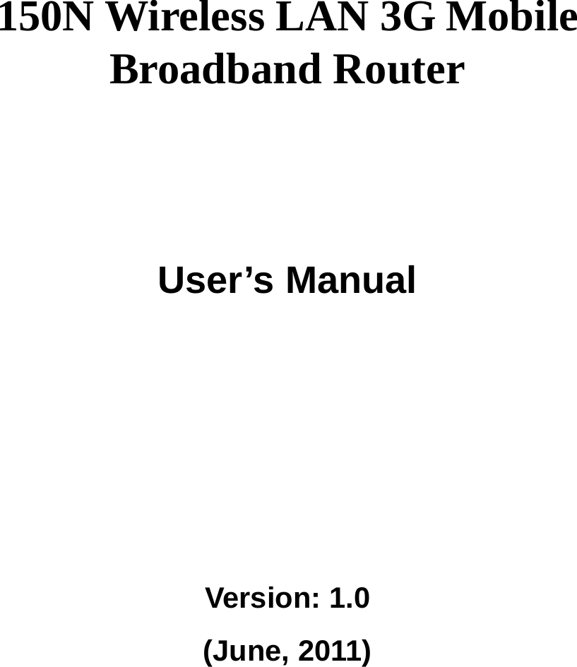      150N Wireless LAN 3G Mobile Broadband Router       User’s Manual      Version: 1.0 (June, 2011)   