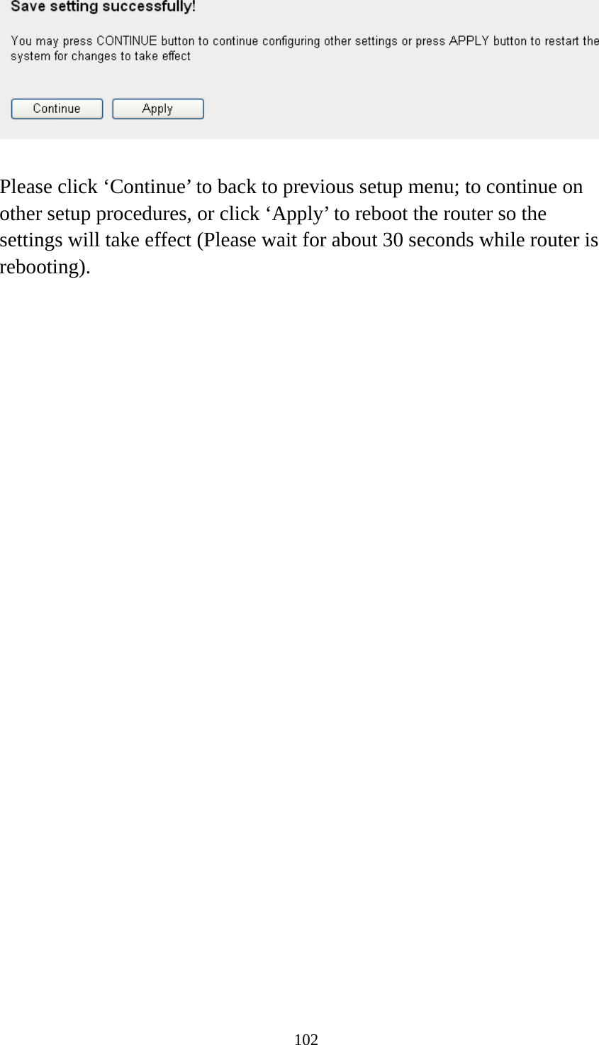 102   Please click ‘Continue’ to back to previous setup menu; to continue on other setup procedures, or click ‘Apply’ to reboot the router so the settings will take effect (Please wait for about 30 seconds while router is rebooting).   