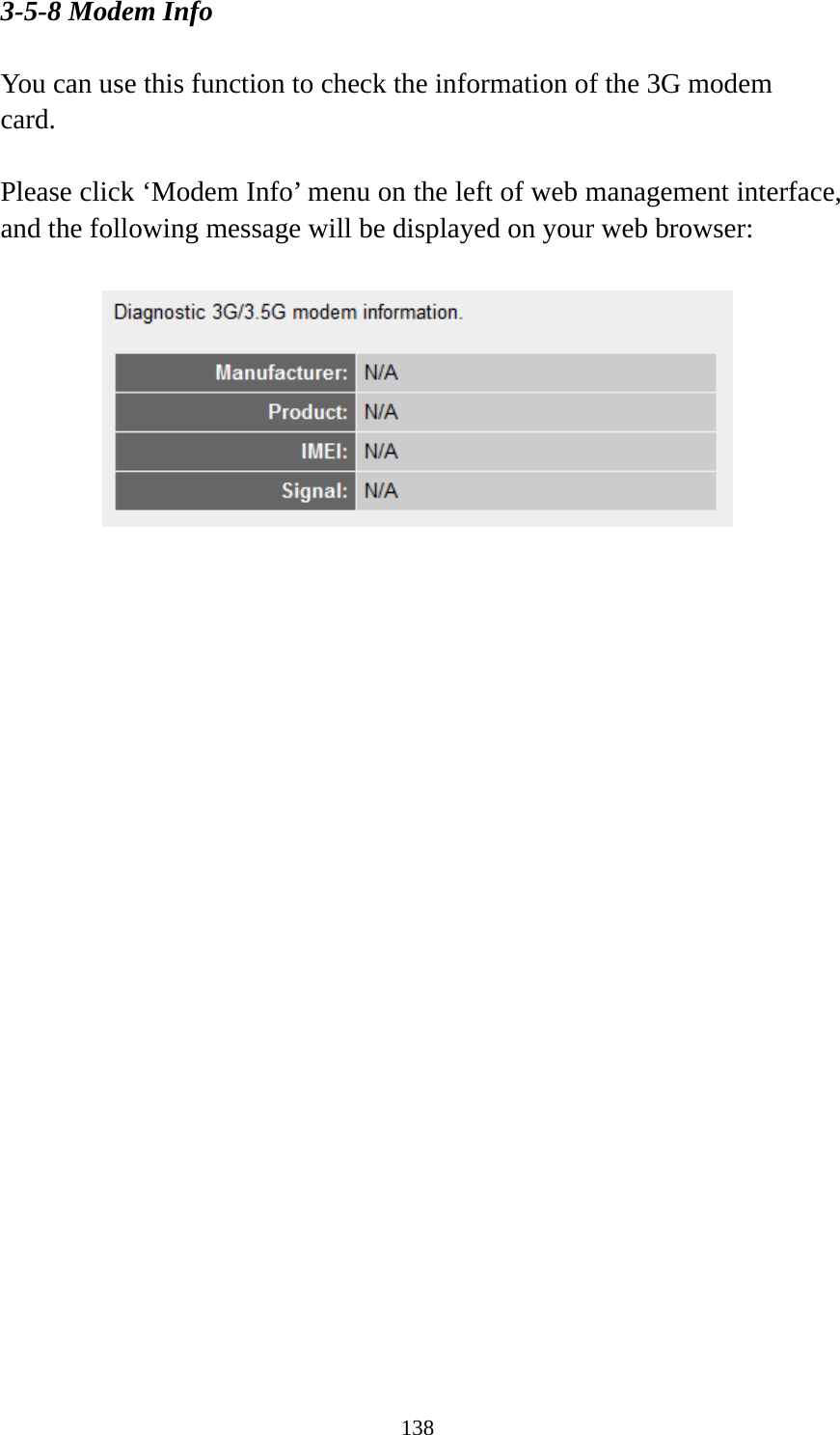 138 3-5-8 Modem Info  You can use this function to check the information of the 3G modem card.  Please click ‘Modem Info’ menu on the left of web management interface, and the following message will be displayed on your web browser:     
