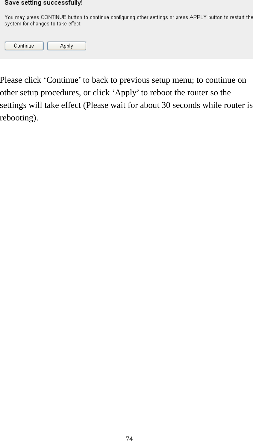 74   Please click ‘Continue’ to back to previous setup menu; to continue on other setup procedures, or click ‘Apply’ to reboot the router so the settings will take effect (Please wait for about 30 seconds while router is rebooting).   