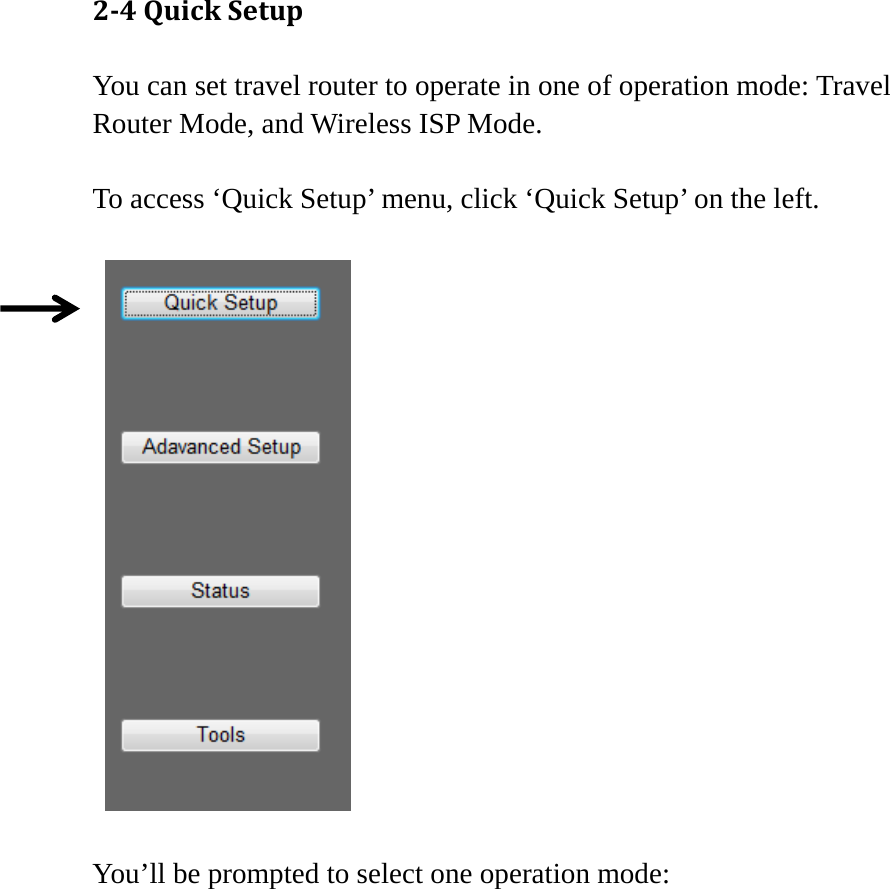 24QuickSetupYou can set travel router to operate in one of operation mode: Travel Router Mode, and Wireless ISP Mode.  To access ‘Quick Setup’ menu, click ‘Quick Setup’ on the left.     You’ll be prompted to select one operation mode:  