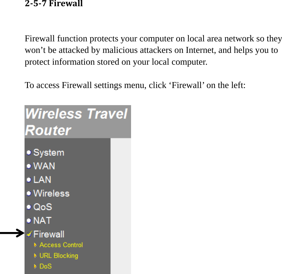 257Firewall Firewall function protects your computer on local area network so they won’t be attacked by malicious attackers on Internet, and helps you to protect information stored on your local computer.  To access Firewall settings menu, click ‘Firewall’ on the left:   