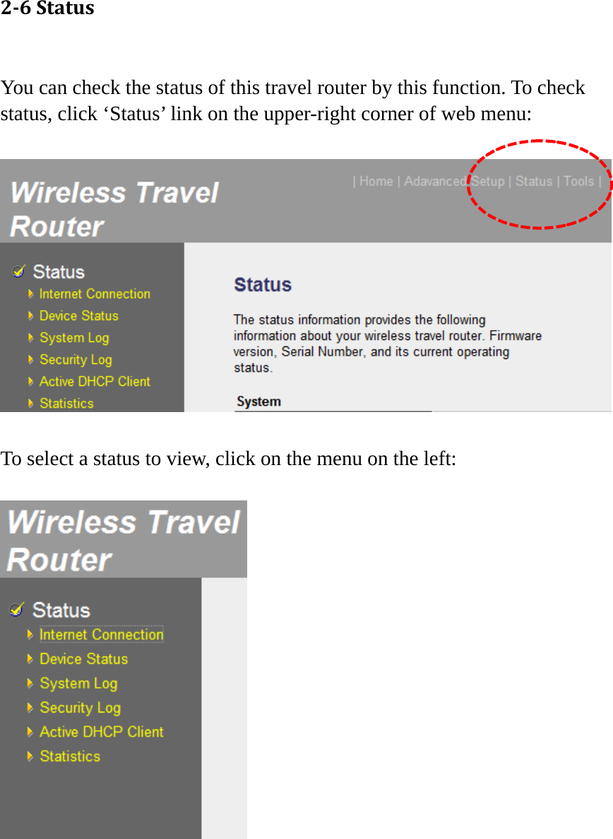 26Status You can check the status of this travel router by this function. To check status, click ‘Status’ link on the upper-right corner of web menu:   To select a status to view, click on the menu on the left:   