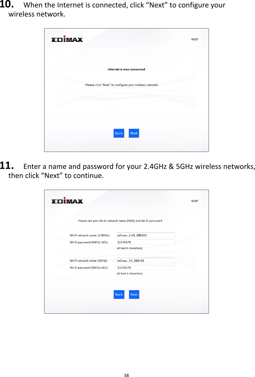 38  10. When the Internet is connected, click “Next” to configure your wireless network.    11. Enter a name and password for your 2.4GHz &amp; 5GHz wireless networks, then click “Next” to continue.         