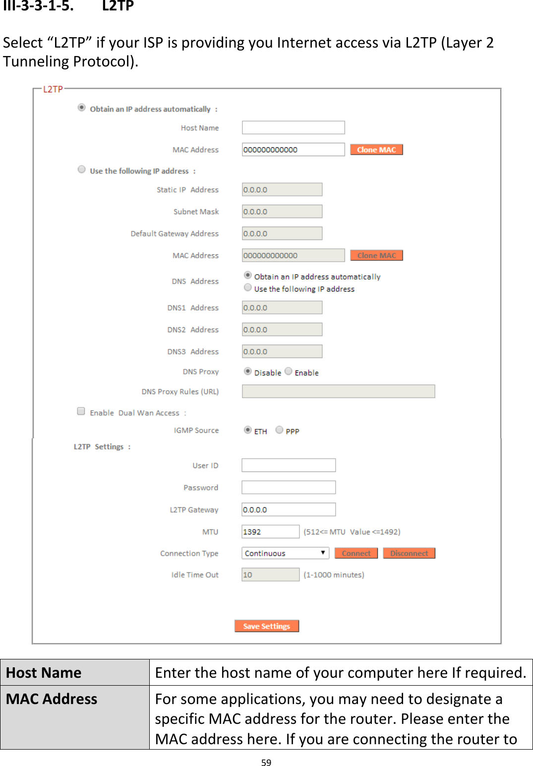 59  III-3-3-1-5.   L2TP  Select “L2TP” if your ISP is providing you Internet access via L2TP (Layer 2 Tunneling Protocol).    Host Name Enter the host name of your computer here If required. MAC Address For some applications, you may need to designate a specific MAC address for the router. Please enter the MAC address here. If you are connecting the router to 