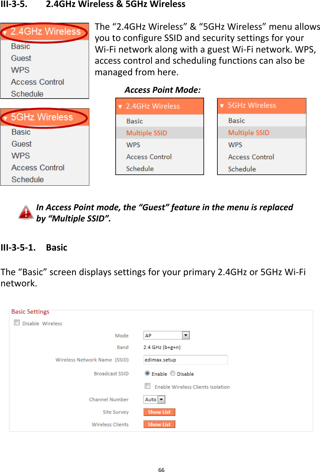 66  III-3-5.   2.4GHz Wireless &amp; 5GHz Wireless  The “2.4GHz Wireless” &amp; “5GHz Wireless” menu allows you to configure SSID and security settings for your Wi-Fi network along with a guest Wi-Fi network. WPS, access control and scheduling functions can also be managed from here.           In Access Point mode, the “Guest” feature in the menu is replaced by “Multiple SSID”.  III-3-5-1.    Basic  The “Basic” screen displays settings for your primary 2.4GHz or 5GHz Wi-Fi network.     Access Point Mode:  