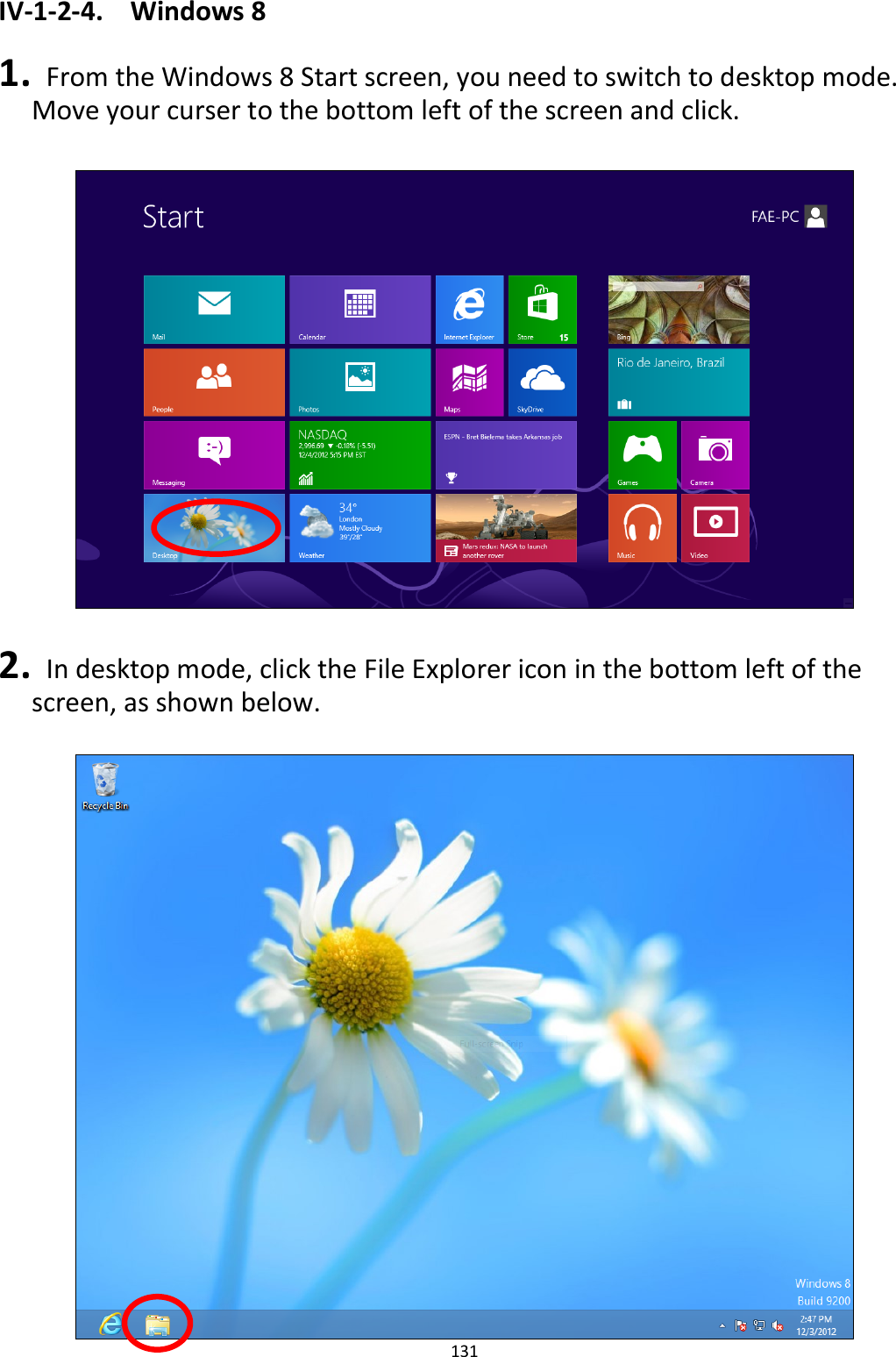 131  IV-1-2-4.  Windows 8  1.   From the Windows 8 Start screen, you need to switch to desktop mode. Move your curser to the bottom left of the screen and click.    2.   In desktop mode, click the File Explorer icon in the bottom left of the screen, as shown below.   