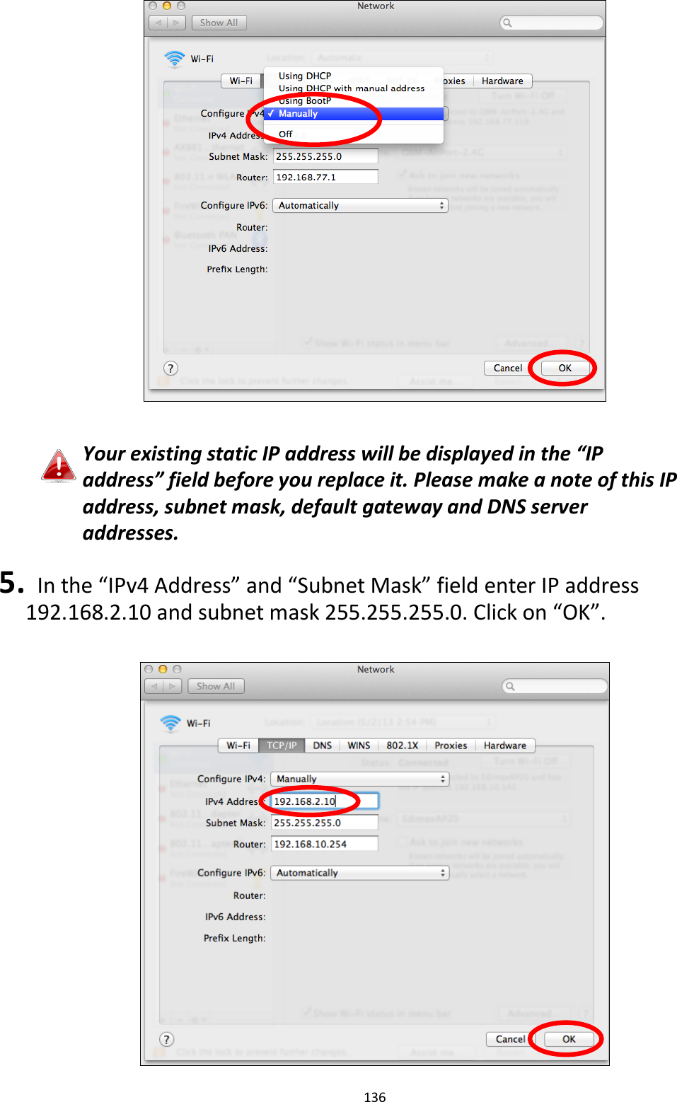 136    Your existing static IP address will be displayed in the “IP address” field before you replace it. Please make a note of this IP address, subnet mask, default gateway and DNS server addresses.  5.   In the “IPv4 Address” and “Subnet Mask” field enter IP address 192.168.2.10 and subnet mask 255.255.255.0. Click on “OK”.   