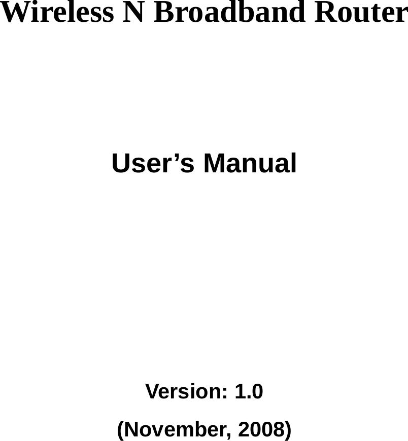      Wireless N Broadband Router       User’s Manual      Version: 1.0 (November, 2008)    