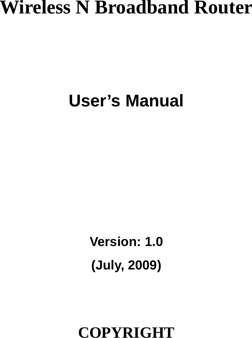      Wireless N Broadband Router       User’s Manual      Version: 1.0 (July, 2009)   COPYRIGHT 
