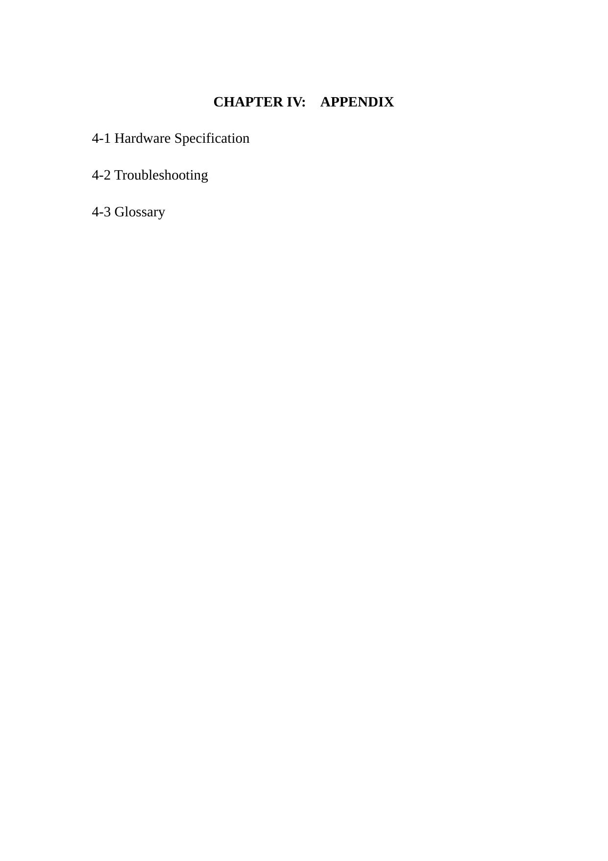  CHAPTER IV:    APPENDIX  4-1 Hardware Specification  4-2 Troubleshooting  4-3 Glossary 