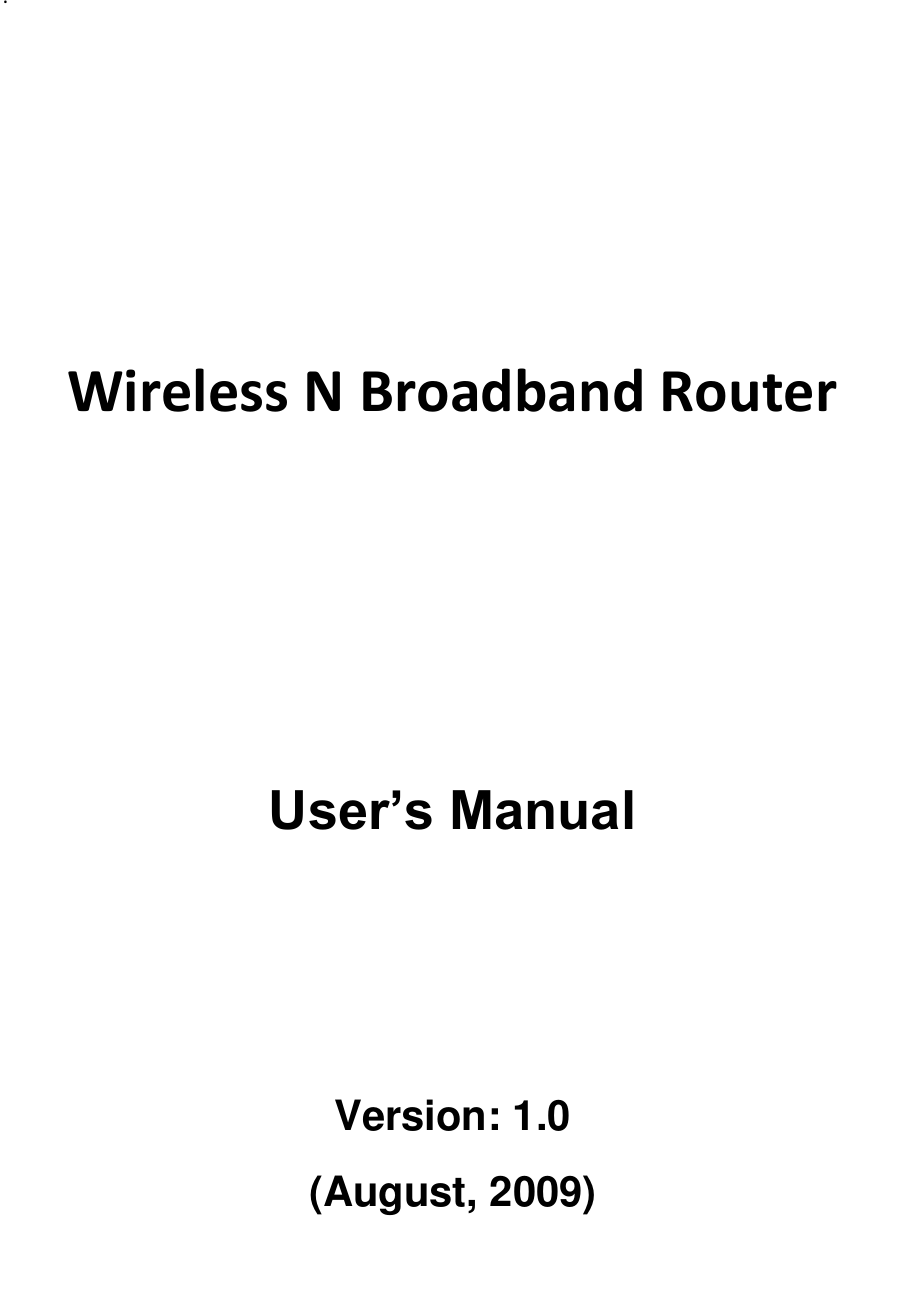   .     Wireless N Broadband Router       User’s Manual    Version: 1.0 (August, 2009) 