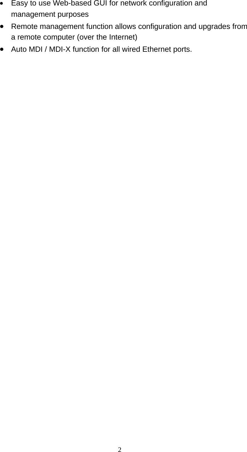 2 •  Easy to use Web-based GUI for network configuration and management purposes • Remote management function allows configuration and upgrades from a remote computer (over the Internet) • Auto MDI / MDI-X function for all wired Ethernet ports.  