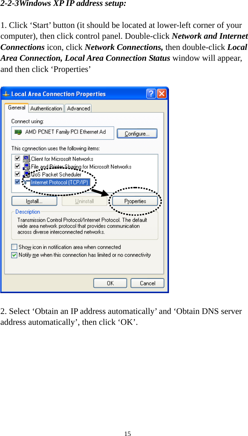 15 2-2-3Windows XP IP address setup:  1. Click ‘Start’ button (it should be located at lower-left corner of your computer), then click control panel. Double-click Network and Internet Connections icon, click Network Connections, then double-click Local Area Connection, Local Area Connection Status window will appear, and then click ‘Properties’    2. Select ‘Obtain an IP address automatically’ and ‘Obtain DNS server address automatically’, then click ‘OK’. 