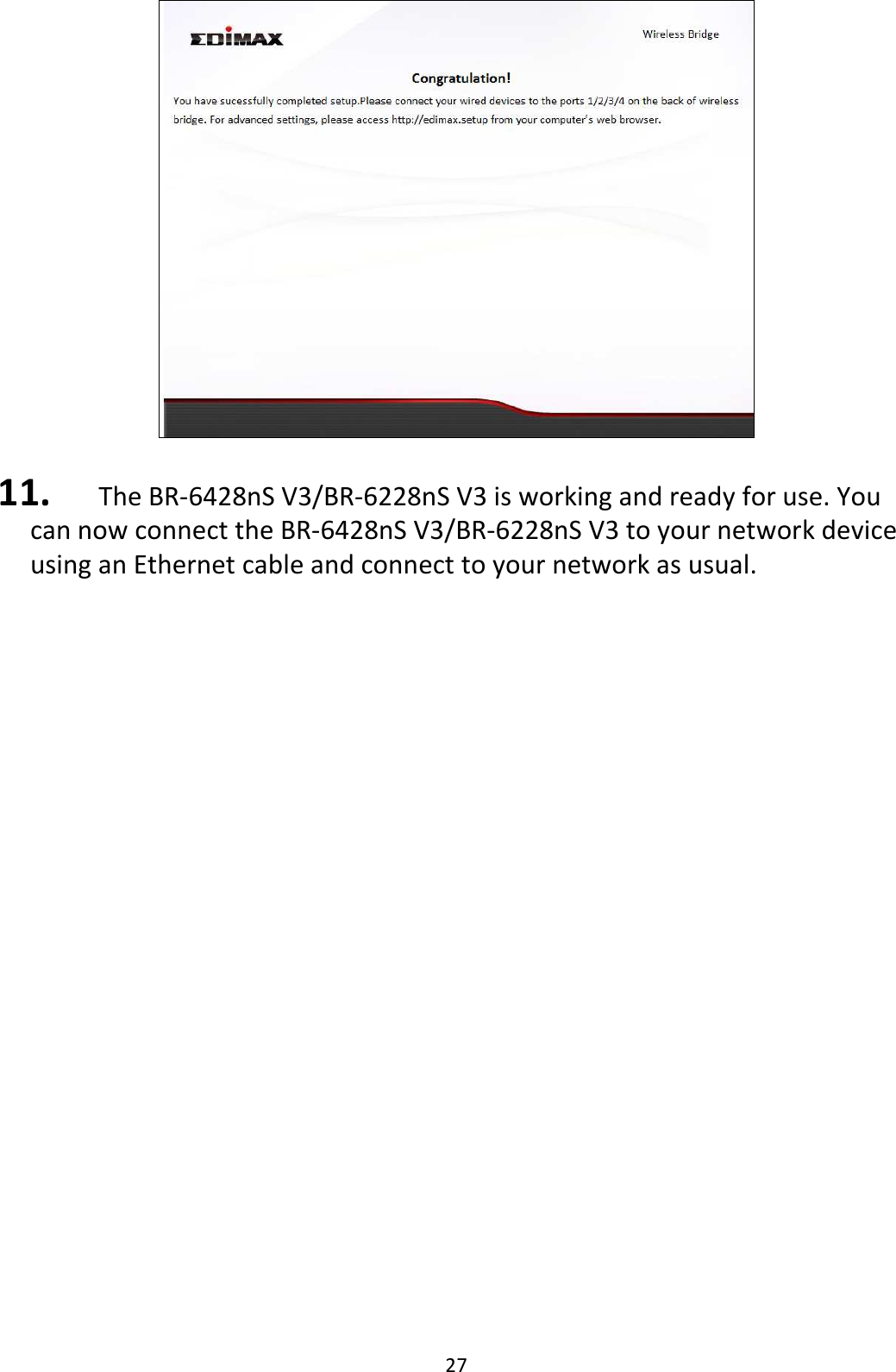 27   11.   The BR-6428nS V3/BR-6228nS V3 is working and ready for use. You can now connect the BR-6428nS V3/BR-6228nS V3 to your network device using an Ethernet cable and connect to your network as usual.     