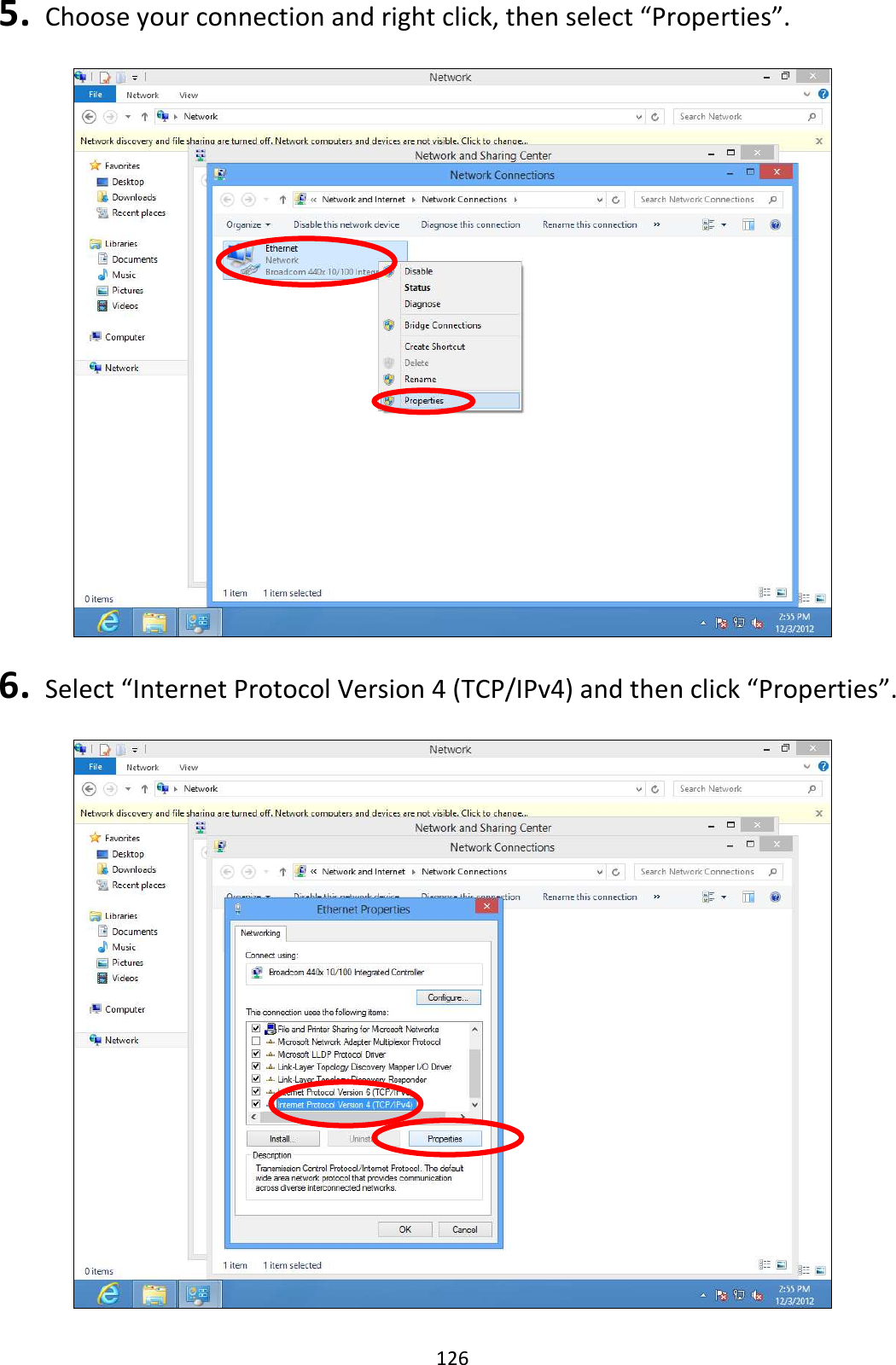 126 5.   Choose your connection and right click, then select “Properties”.    6.   Select “Internet Protocol Version 4 (TCP/IPv4) and then click “Properties”.    