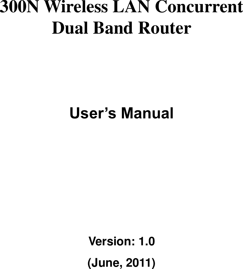      300N Wireless LAN Concurrent Dual Band Router       User’s Manual      Version: 1.0 (June, 2011)   