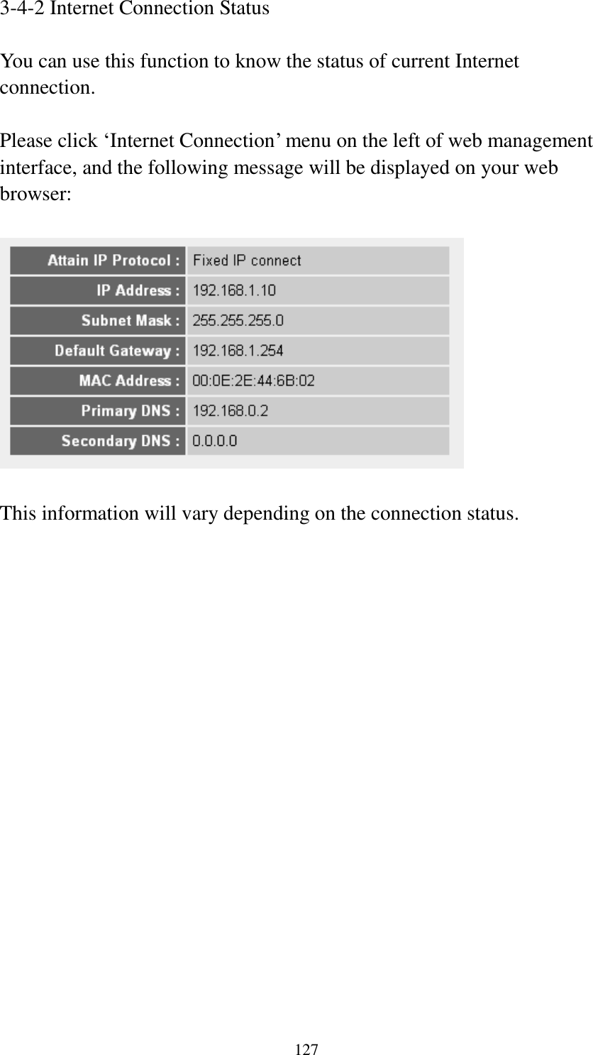 127 3-4-2 Internet Connection Status  You can use this function to know the status of current Internet connection.  Please click „Internet Connection‟ menu on the left of web management interface, and the following message will be displayed on your web browser:    This information will vary depending on the connection status.                   