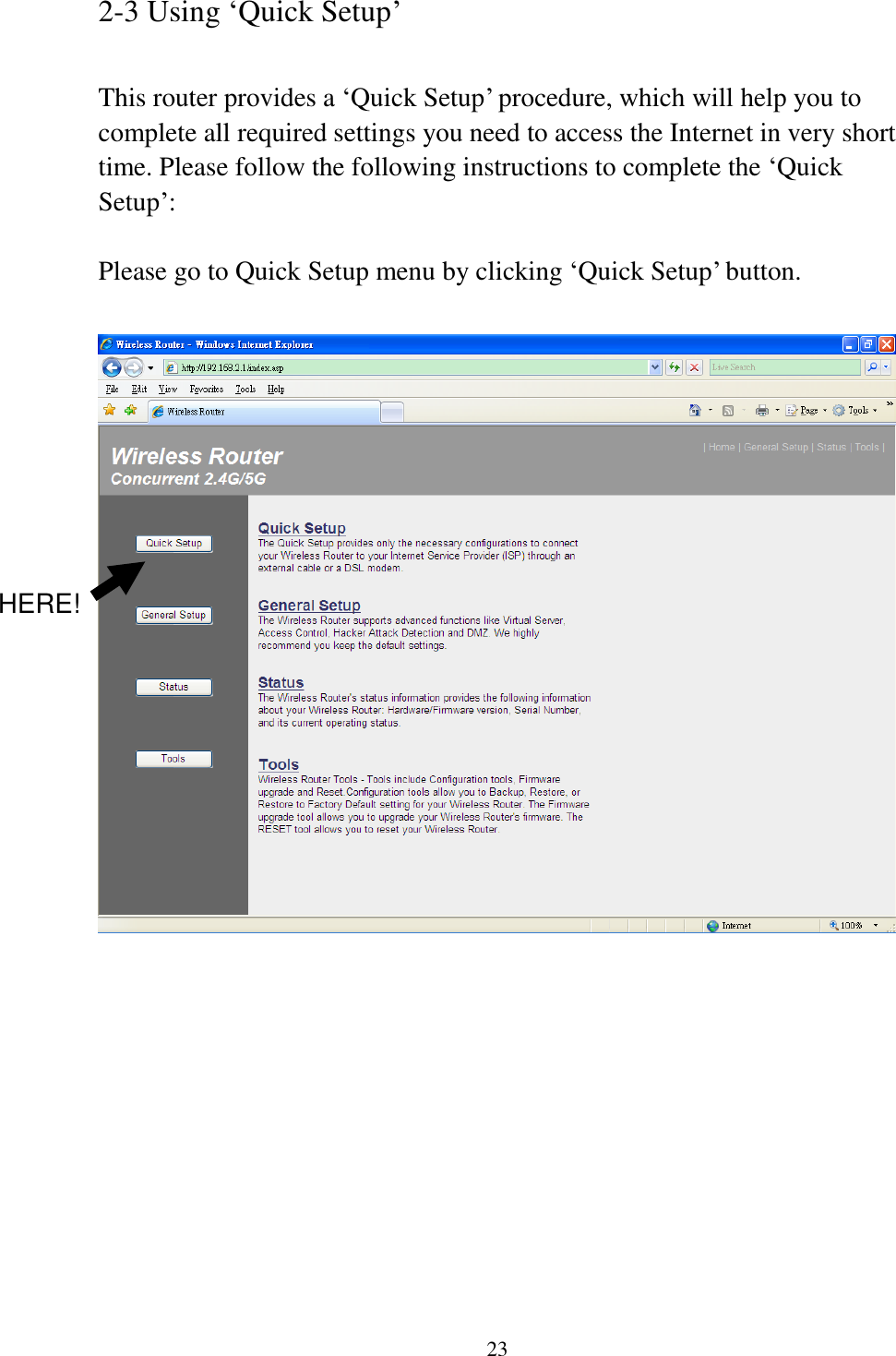 23 2-3 Using „Quick Setup‟  This router provides a „Quick Setup‟ procedure, which will help you to complete all required settings you need to access the Internet in very short time. Please follow the following instructions to complete the „Quick Setup‟:  Please go to Quick Setup menu by clicking „Quick Setup‟ button.             HERE! 