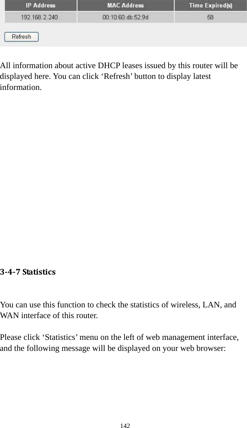 142   All information about active DHCP leases issued by this router will be displayed here. You can click ‘Refresh’ button to display latest information.                347Statistics You can use this function to check the statistics of wireless, LAN, and WAN interface of this router.  Please click ‘Statistics’ menu on the left of web management interface, and the following message will be displayed on your web browser:  