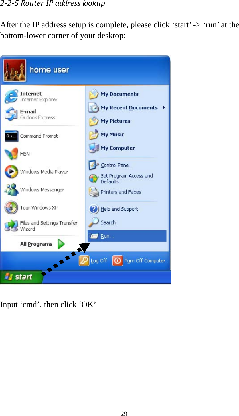 29 225RouterIPaddresslookupAfter the IP address setup is complete, please click ‘start’ -&gt; ‘run’ at the bottom-lower corner of your desktop:    Input ‘cmd’, then click ‘OK’  