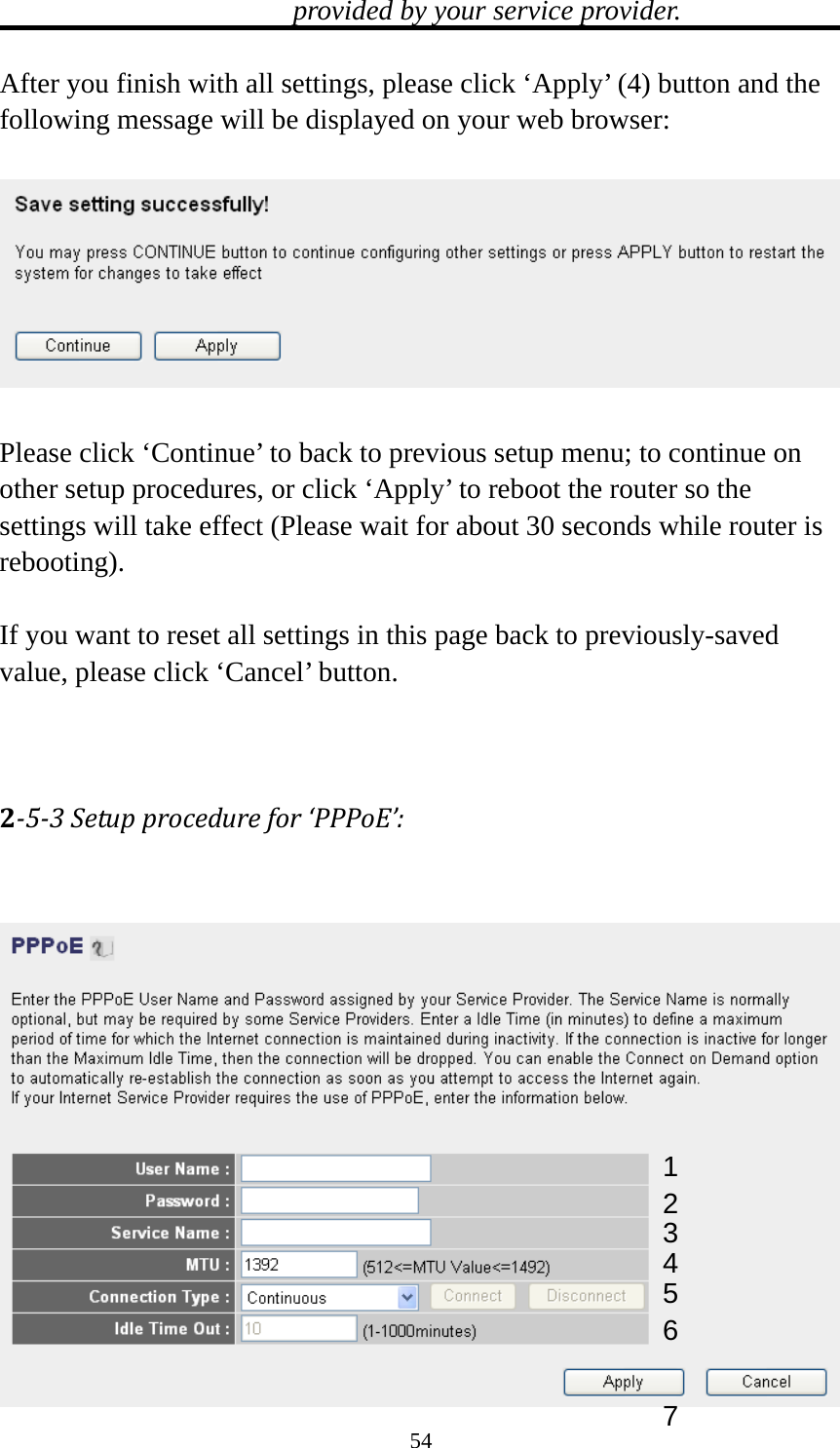 54 provided by your service provider.  After you finish with all settings, please click ‘Apply’ (4) button and the following message will be displayed on your web browser:    Please click ‘Continue’ to back to previous setup menu; to continue on other setup procedures, or click ‘Apply’ to reboot the router so the settings will take effect (Please wait for about 30 seconds while router is rebooting).  If you want to reset all settings in this page back to previously-saved value, please click ‘Cancel’ button.   253Setupprocedurefor‘PPPoE’:  1 2 4 3 5 6 7 