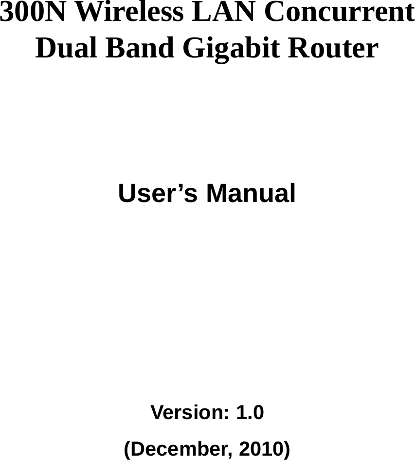      300N Wireless LAN Concurrent Dual Band Gigabit Router       User’s Manual      Version: 1.0 (December, 2010)   