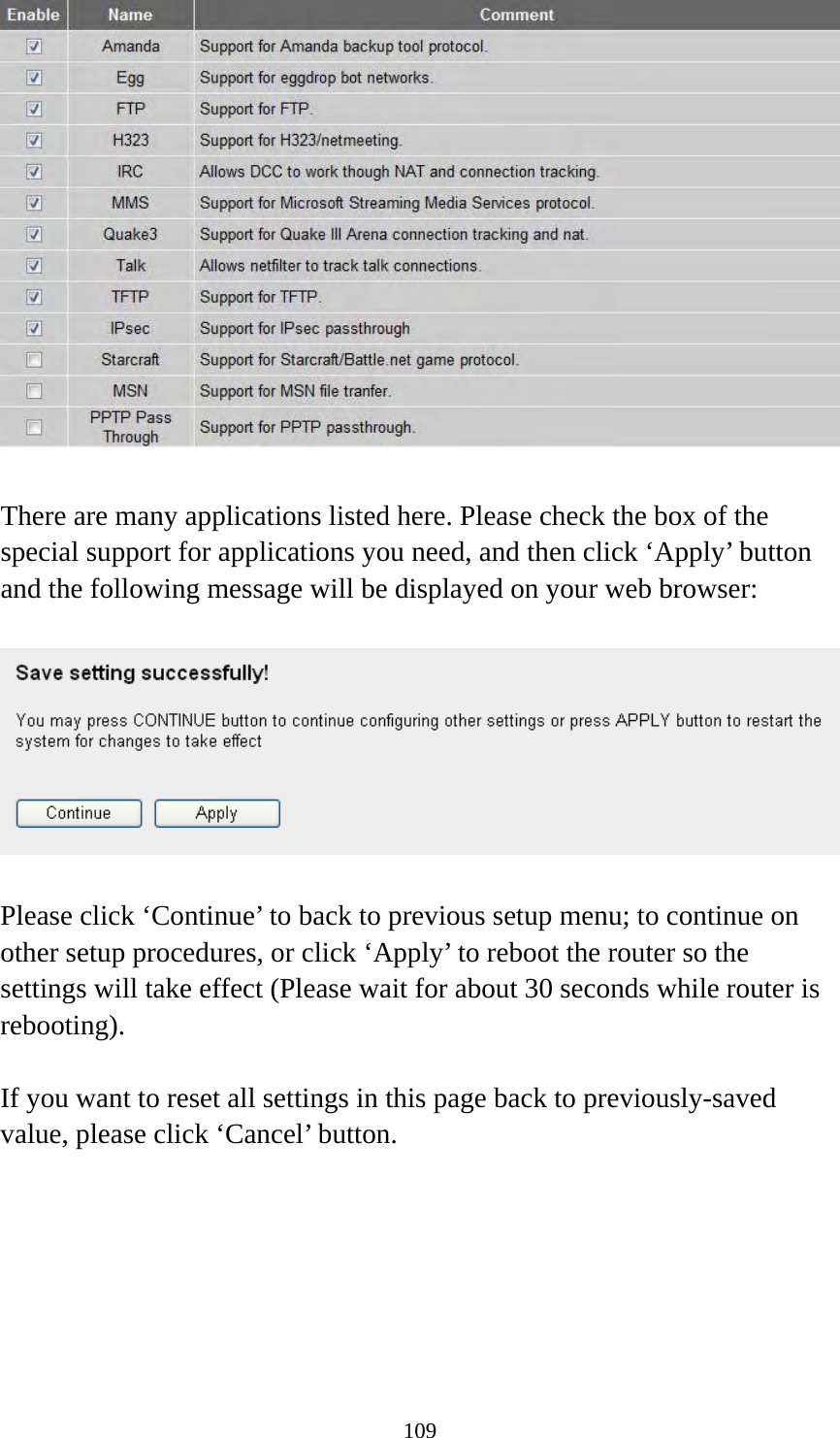 109   There are many applications listed here. Please check the box of the special support for applications you need, and then click ‘Apply’ button and the following message will be displayed on your web browser:    Please click ‘Continue’ to back to previous setup menu; to continue on other setup procedures, or click ‘Apply’ to reboot the router so the settings will take effect (Please wait for about 30 seconds while router is rebooting).  If you want to reset all settings in this page back to previously-saved value, please click ‘Cancel’ button.   