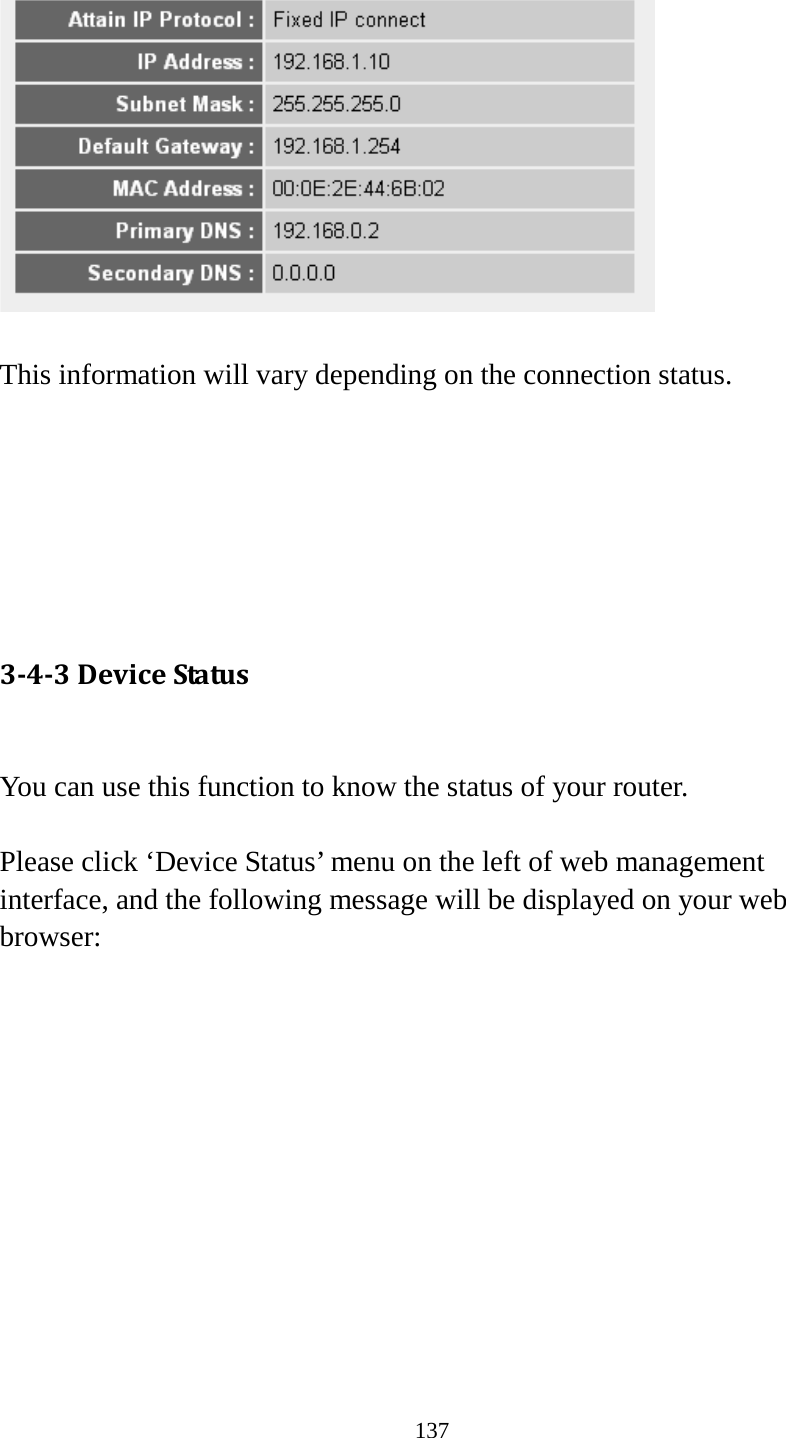 137    This information will vary depending on the connection status.       3-4-3 Device Status  You can use this function to know the status of your router.  Please click ‘Device Status’ menu on the left of web management interface, and the following message will be displayed on your web browser:  