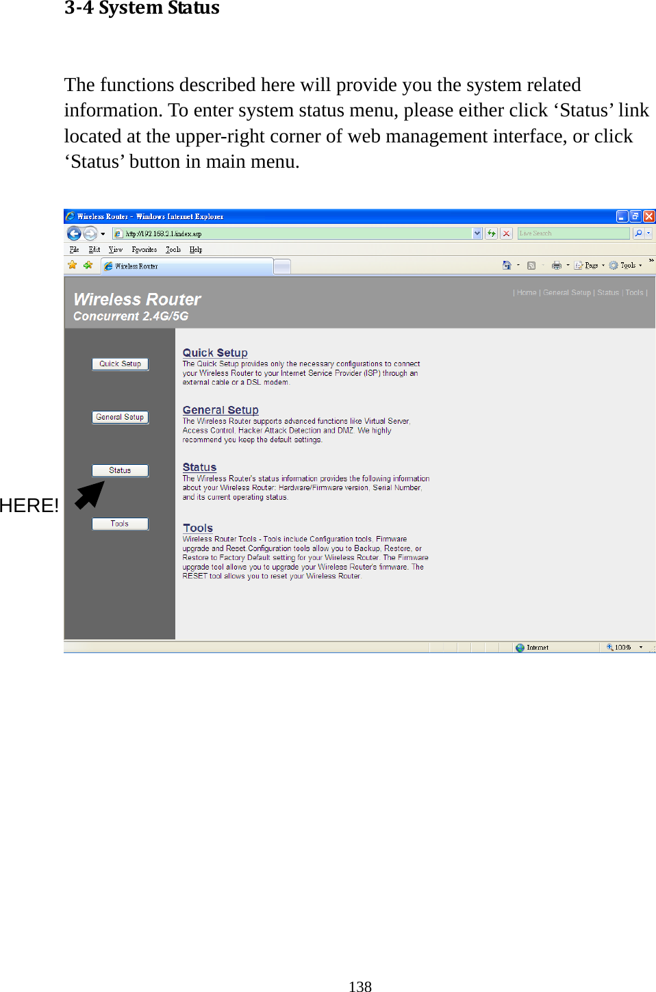138 3‐4SystemStatus The functions described here will provide you the system related information. To enter system status menu, please either click ‘Status’ link located at the upper-right corner of web management interface, or click ‘Status’ button in main menu.              HERE! 